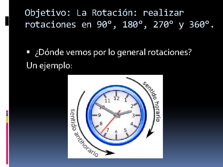 Objetivo: La Rotación: realizar rotaciones en 90°, 180°, 270° y 360°. ¿Dónde vemos por