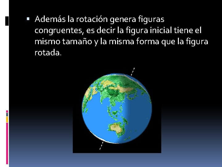  Además la rotación genera figuras congruentes, es decir la figura inicial tiene el