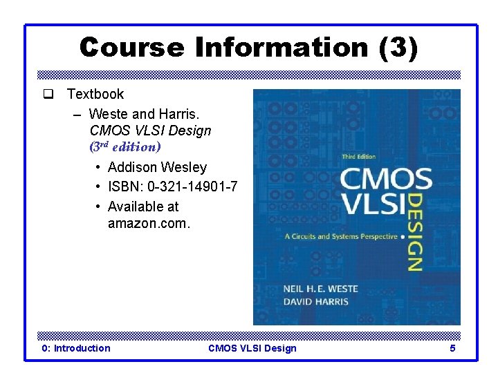 Course Information (3) q Textbook – Weste and Harris. CMOS VLSI Design (3 rd