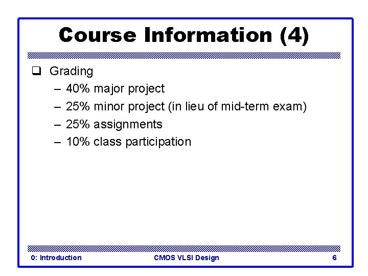 Course Information (4) q Grading – 40% major project – 25% minor project (in