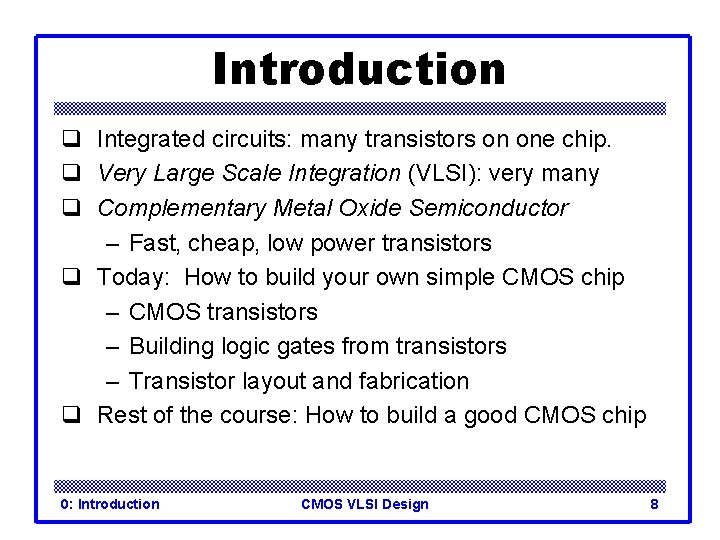 Introduction q Integrated circuits: many transistors on one chip. q Very Large Scale Integration