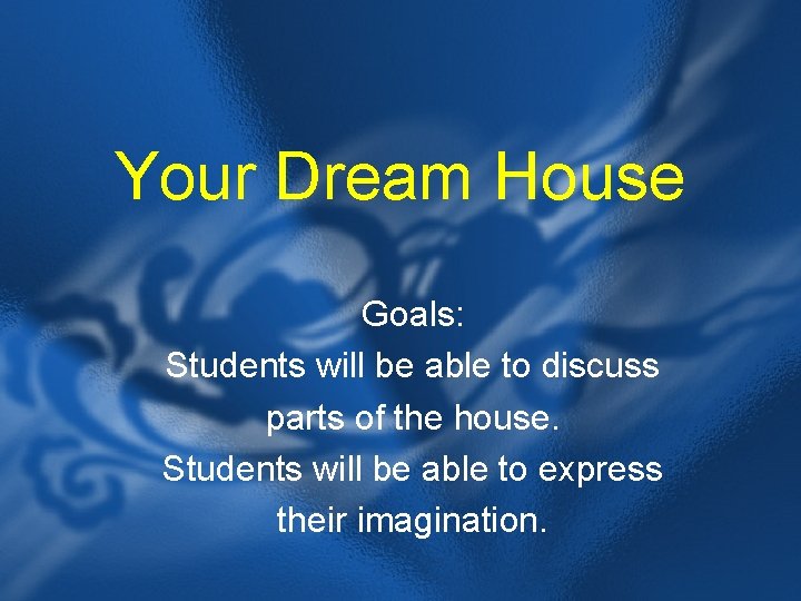 Your Dream House Goals: Students will be able to discuss parts of the house.