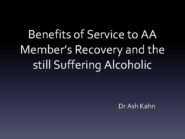 Benefits of Service to AA Member’s Recovery and the still Suffering Alcoholic Dr Ash