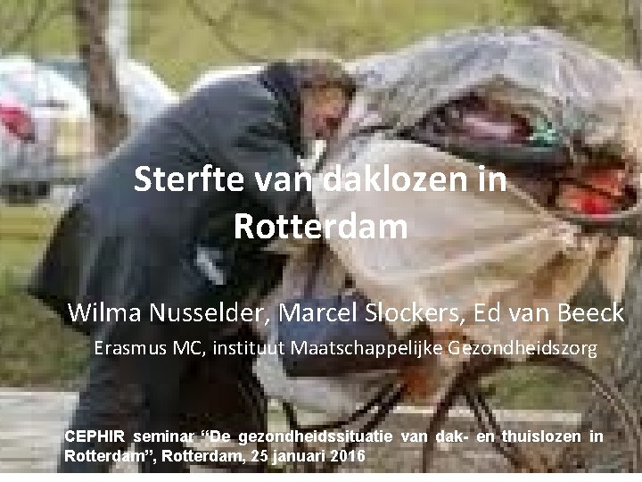 Sterfte van daklozen in Rotterdam Wilma Nusselder, Marcel Slockers, Ed van Beeck Erasmus MC,