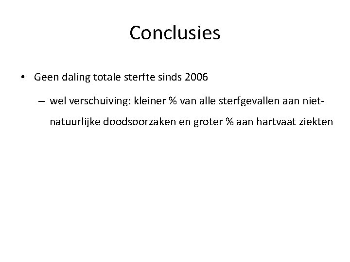 Conclusies • Geen daling totale sterfte sinds 2006 – wel verschuiving: kleiner % van