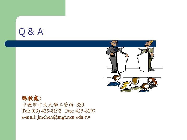 Q&A 賜教處: 中壢市中央大學 管所 320 Tel: (03) 425 -8192 Fax: 425 -8197 e-mail: jmchen@mgt.