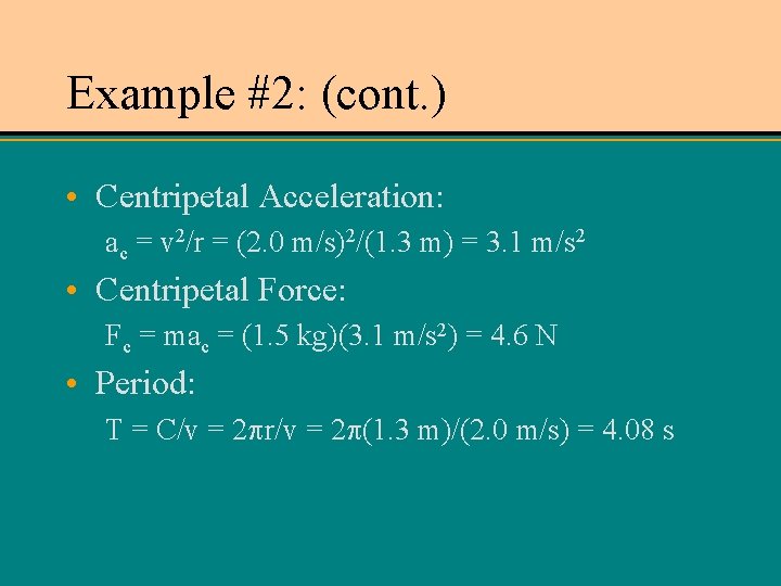 Example #2: (cont. ) • Centripetal Acceleration: ac = v 2/r = (2. 0