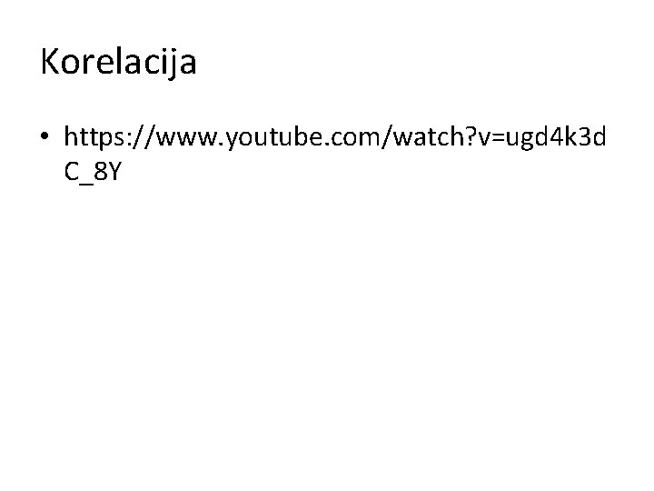 Korelacija • https: //www. youtube. com/watch? v=ugd 4 k 3 d C_8 Y 