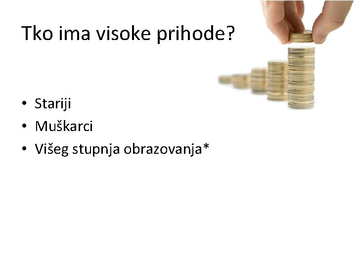 Tko ima visoke prihode? • Stariji • Muškarci • Višeg stupnja obrazovanja* 