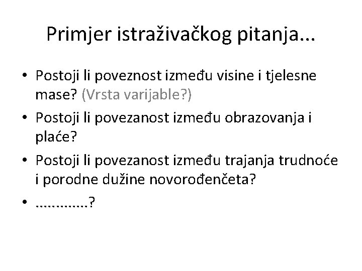 Primjer istraživačkog pitanja. . . • Postoji li poveznost između visine i tjelesne mase?