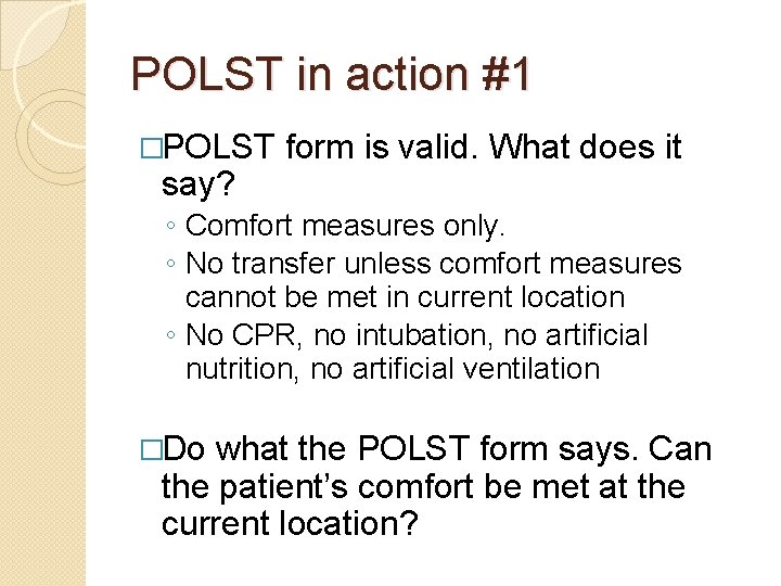 POLST in action #1 �POLST say? form is valid. What does it ◦ Comfort
