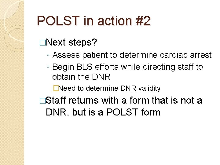 POLST in action #2 �Next steps? ◦ Assess patient to determine cardiac arrest ◦