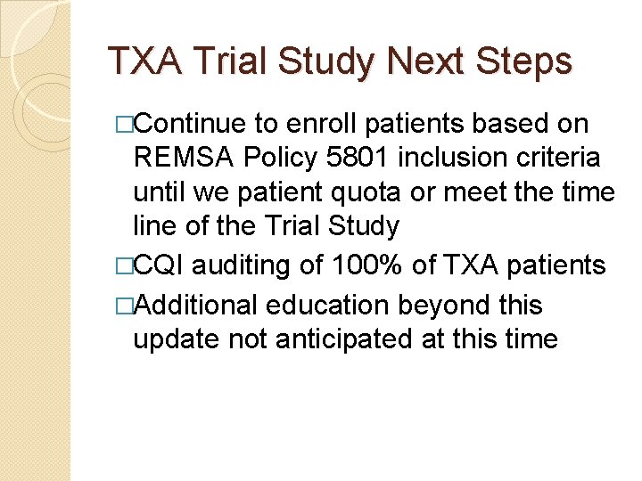 TXA Trial Study Next Steps �Continue to enroll patients based on REMSA Policy 5801