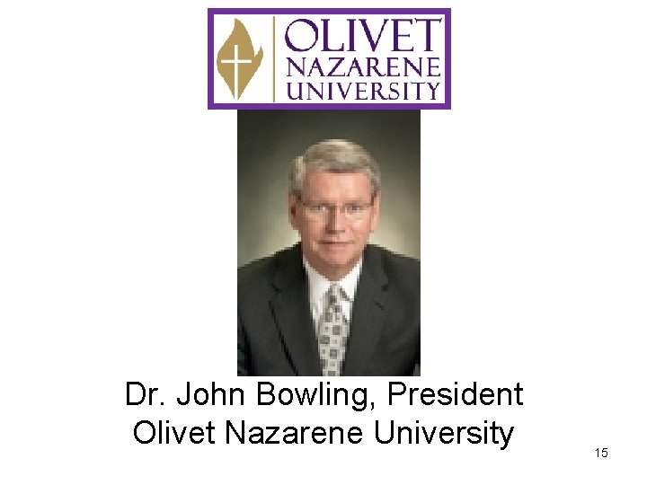 Dr. John Bowling, President Olivet Nazarene University 15 Dr. John Bowling, President Olivet Nazarene University 15