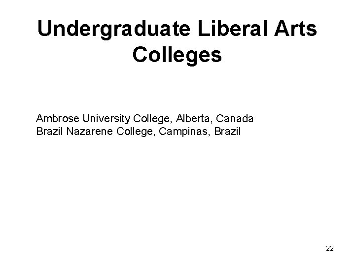 Undergraduate Liberal Arts Colleges Ambrose University College, Alberta, Canada Brazil Nazarene College, Campinas, Brazil Undergraduate Liberal Arts Colleges Ambrose University College, Alberta, Canada Brazil Nazarene College, Campinas, Brazil