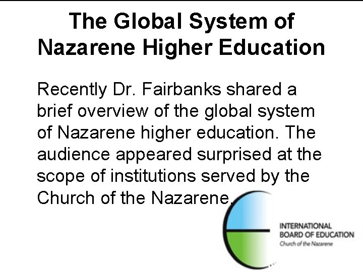 The Global System of Nazarene Higher Education Recently Dr. Fairbanks shared a brief The Global System of Nazarene Higher Education Recently Dr. Fairbanks shared a brief