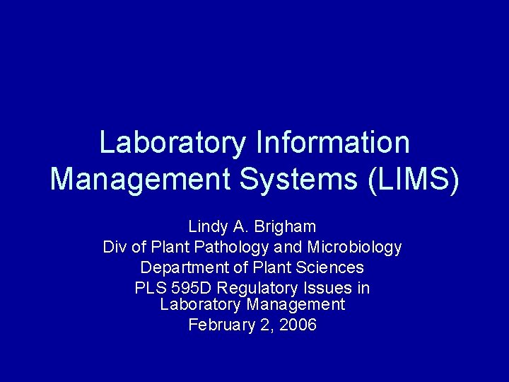 Laboratory Information Management Systems (LIMS) Lindy A. Brigham Div of Plant Pathology and Microbiology