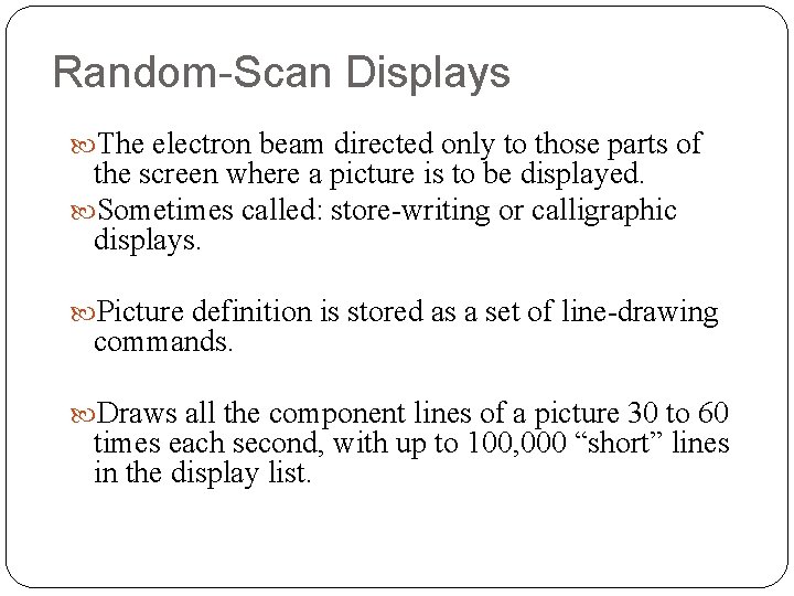 Random-Scan Displays The electron beam directed only to those parts of the screen where