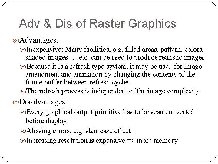 Adv & Dis of Raster Graphics Advantages: Inexpensive: Many facilities, e. g. filled areas,