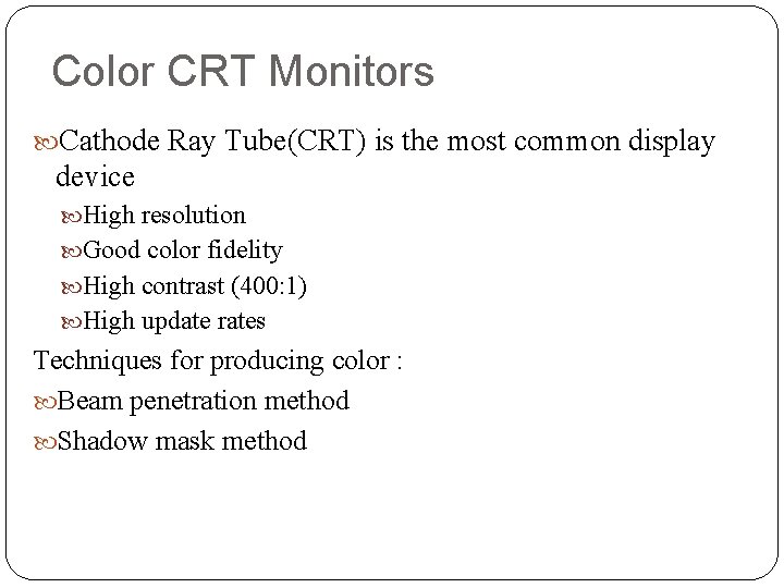 Color CRT Monitors Cathode Ray Tube(CRT) is the most common display device High resolution