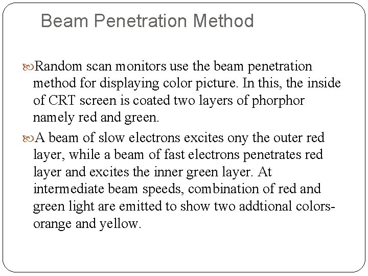 Beam Penetration Method Random scan monitors use the beam penetration method for displaying color