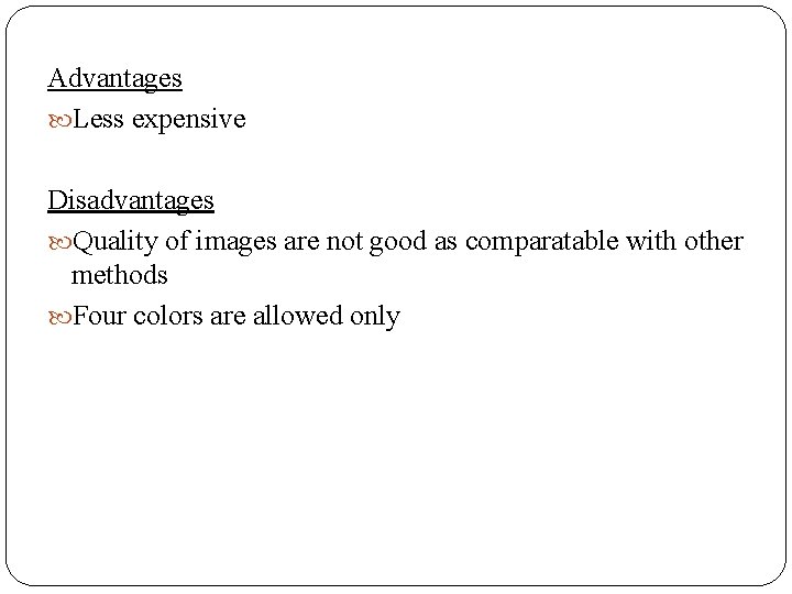 Advantages Less expensive Disadvantages Quality of images are not good as comparatable with other