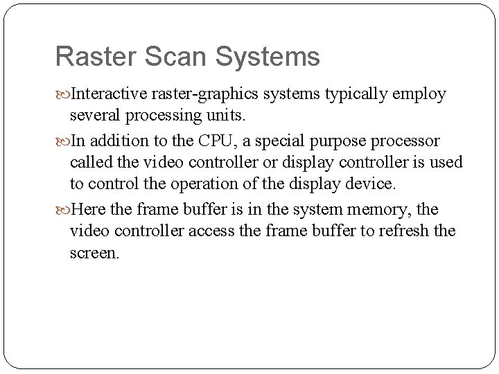 Raster Scan Systems Interactive raster-graphics systems typically employ several processing units. In addition to