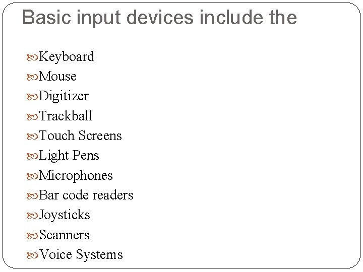 Basic input devices include the Keyboard Mouse Digitizer Trackball Touch Screens Light Pens Microphones