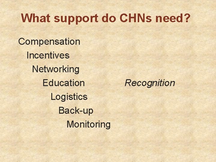 What support do CHNs need? Compensation Incentives Networking Education Logistics Back-up Monitoring Recognition 