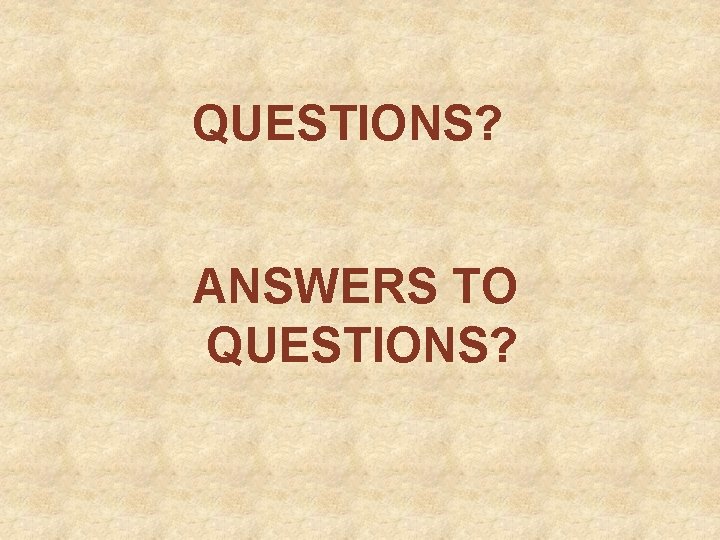 QUESTIONS? ANSWERS TO QUESTIONS? 
