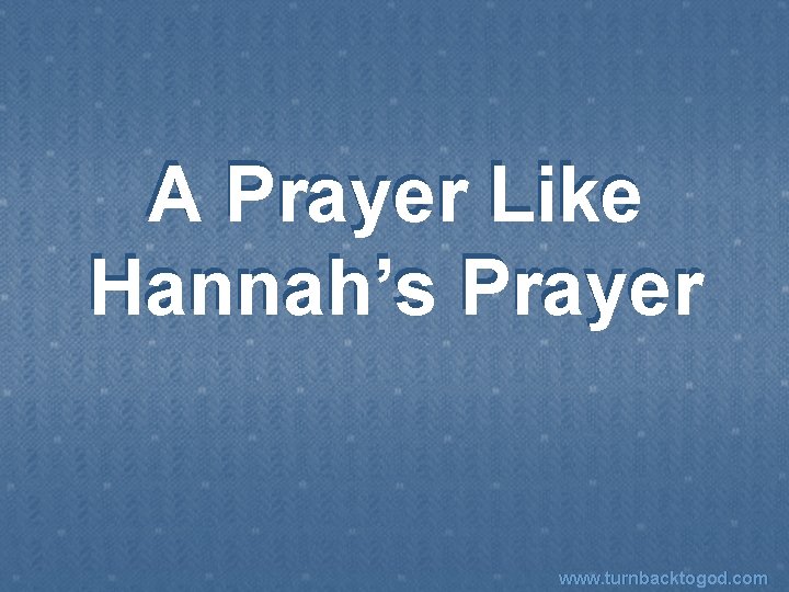 A Prayer Like Hannah’s Prayer www. turnbacktogod. com 