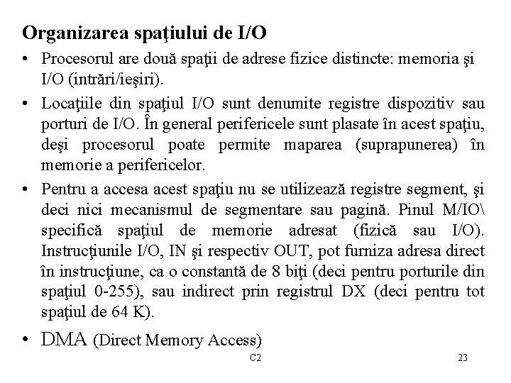 Organizarea spaţiului de I/O • Procesorul are două spaţii de adrese fizice distincte: memoria