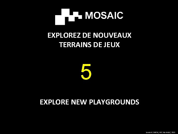 EXPLOREZ DE NOUVEAUX TERRAINS DE JEUX 5 EXPLORE NEW PLAYGROUNDS Laurent SIMON, HEC Montréal,