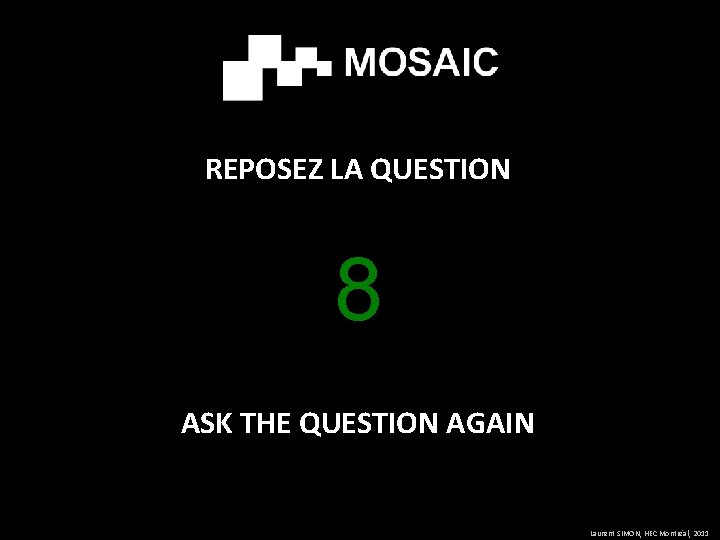 REPOSEZ LA QUESTION 8 ASK THE QUESTION AGAIN Laurent SIMON, HEC Montréal, 2011 