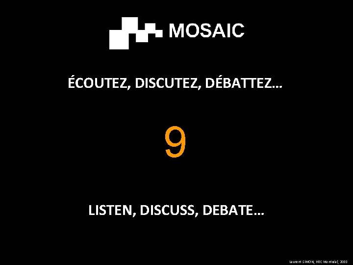 ÉCOUTEZ, DISCUTEZ, DÉBATTEZ… 9 LISTEN, DISCUSS, DEBATE… Laurent SIMON, HEC Montréal, 2011 