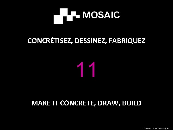 CONCRÉTISEZ, DESSINEZ, FABRIQUEZ 11 MAKE IT CONCRETE, DRAW, BUILD Laurent SIMON, HEC Montréal, 2011