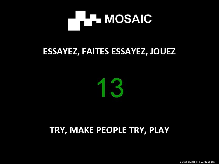 ESSAYEZ, FAITES ESSAYEZ, JOUEZ 13 TRY, MAKE PEOPLE TRY, PLAY Laurent SIMON, HEC Montréal,
