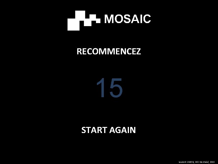 RECOMMENCEZ 15 START AGAIN Laurent SIMON, HEC Montréal, 2011 