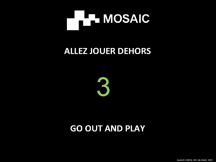 ALLEZ JOUER DEHORS 3 GO OUT AND PLAY Laurent SIMON, HEC Montréal, 2011 
