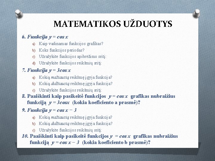 MATEMATIKOS UŽDUOTYS 6. Funkcija y = cos x a) Kaip vadinamas funkcijos grafikas? b)