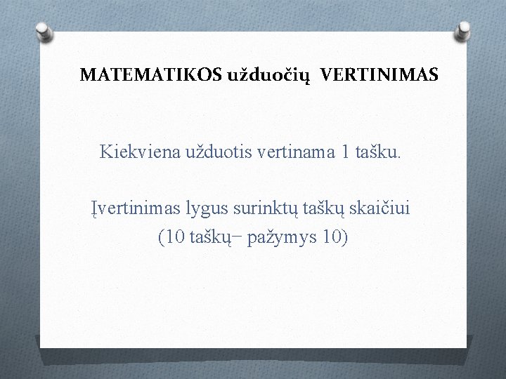 MATEMATIKOS užduočių VERTINIMAS Kiekviena užduotis vertinama 1 tašku. Įvertinimas lygus surinktų taškų skaičiui (10