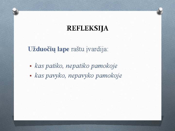 REFLEKSIJA Užduočių lape raštu įvardija: • kas patiko, nepatiko pamokoje • kas pavyko, nepavyko