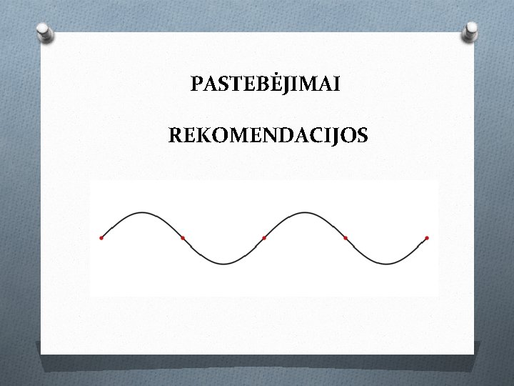 PASTEBĖJIMAI REKOMENDACIJOS 