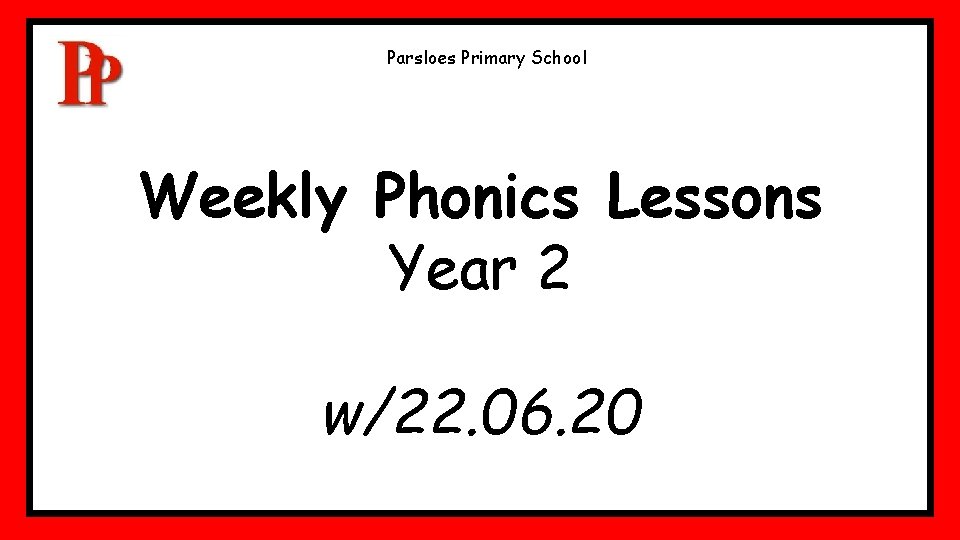 Parsloes Primary School Weekly Phonics Lessons Year 2 w/22. 06. 20 Parsloes Primary School Weekly Phonics Lessons Year 2 w/22. 06. 20