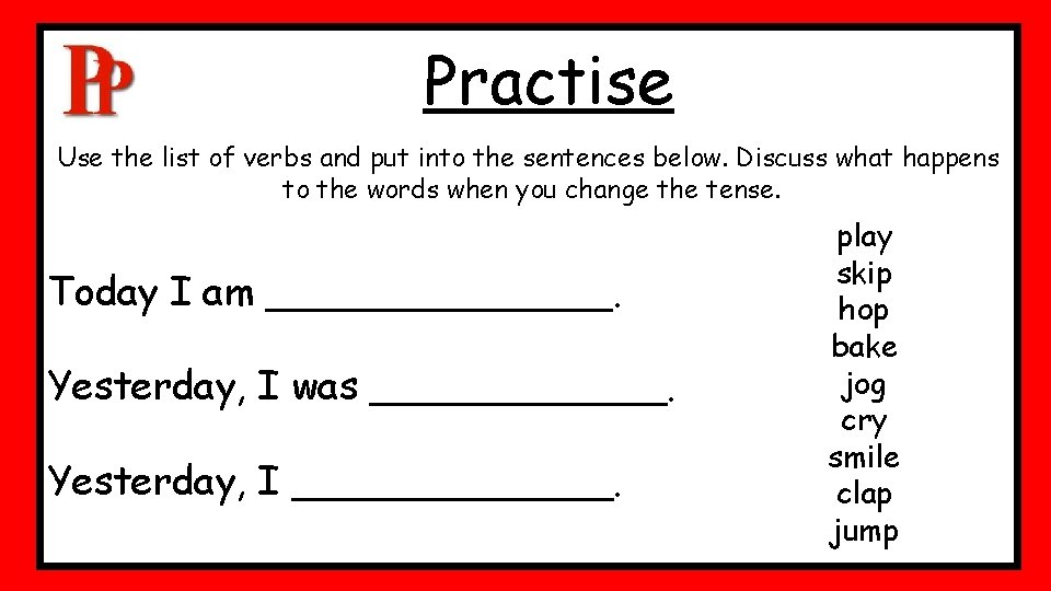 Practise Use the list of verbs and put into the sentences below. Discuss what Practise Use the list of verbs and put into the sentences below. Discuss what