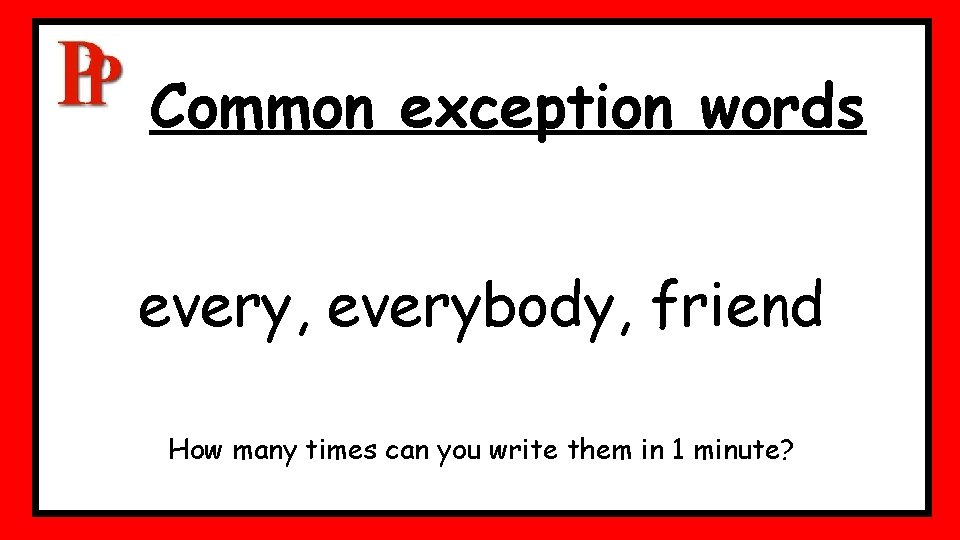 Common exception words every, everybody, friend How many times can you write them in Common exception words every, everybody, friend How many times can you write them in