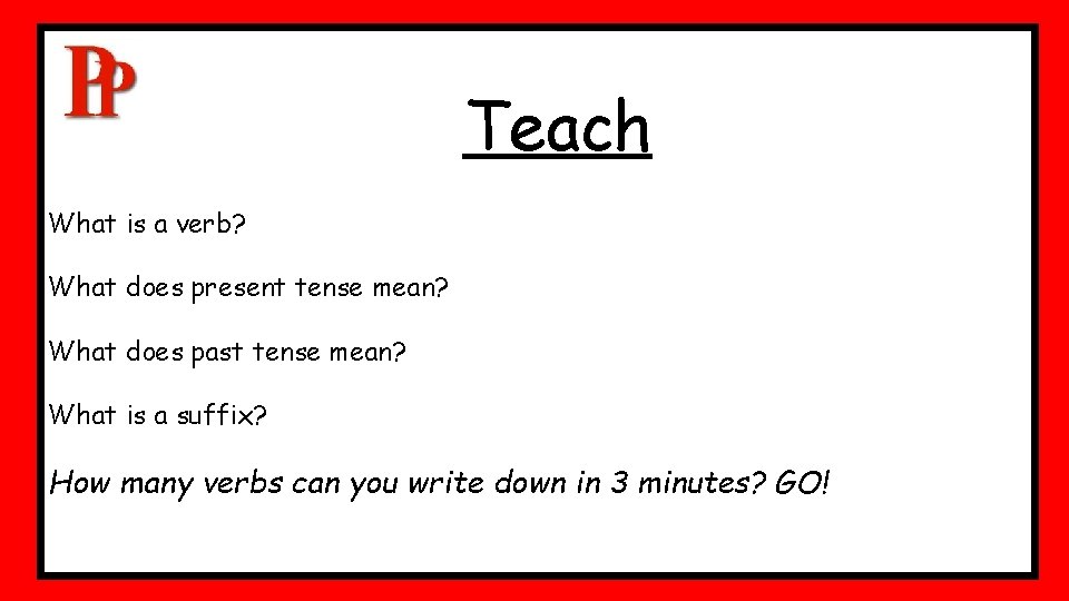 Teach What is a verb? What does present tense mean? What does past tense Teach What is a verb? What does present tense mean? What does past tense