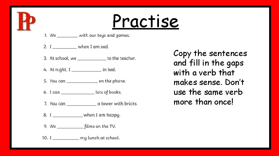 Practise Copy the sentences and fill in the gaps with a verb that makes Practise Copy the sentences and fill in the gaps with a verb that makes