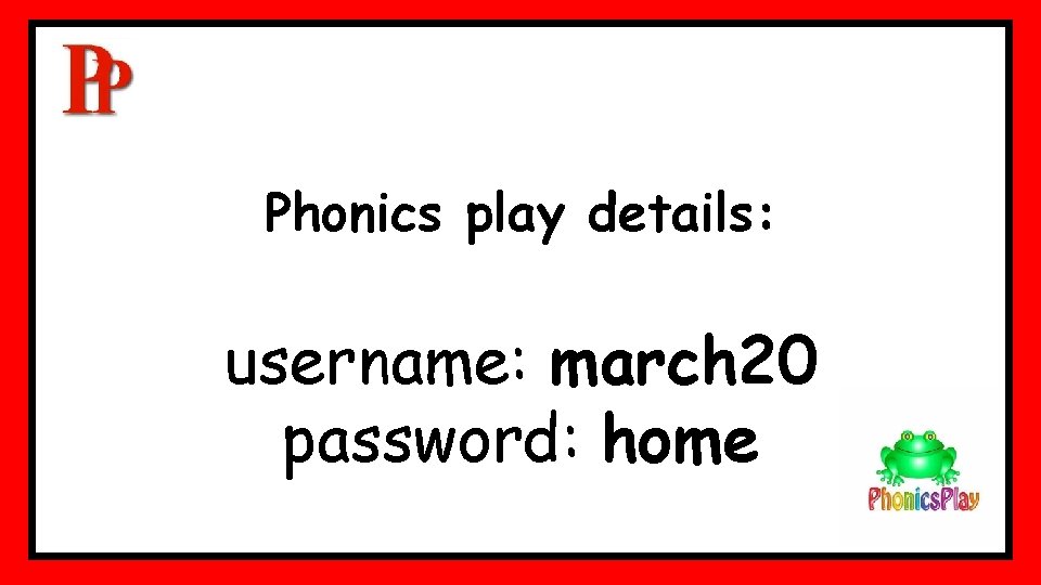 Phonics play details: username: march 20 password: home Phonics play details: username: march 20 password: home