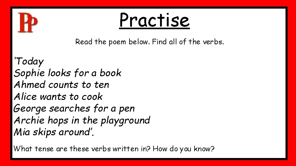 Practise Read the poem below. Find all of the verbs. ‘Today Sophie looks for Practise Read the poem below. Find all of the verbs. ‘Today Sophie looks for
